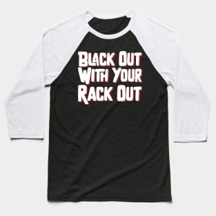 Black Out With Your Rack Out Baseball T-Shirt